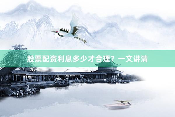 股票配资利息多少才合理？一文讲清