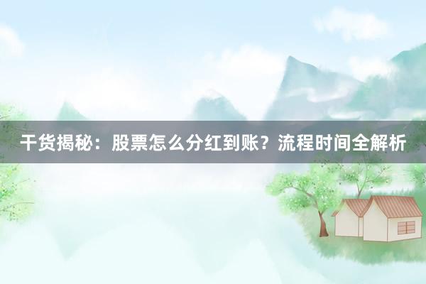 干货揭秘:股票怎么分红到账?流程时间全解析