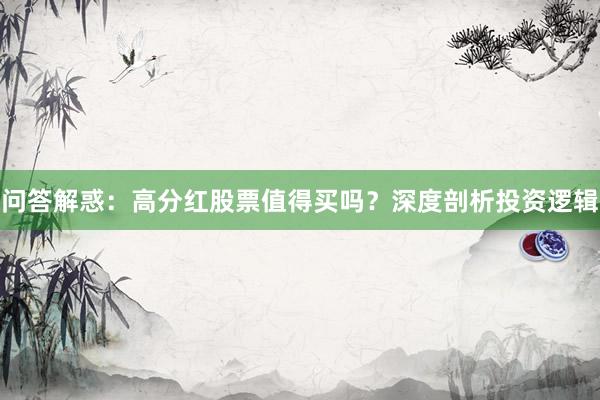 问答解惑：高分红股票值得买吗？深度剖析投资逻辑