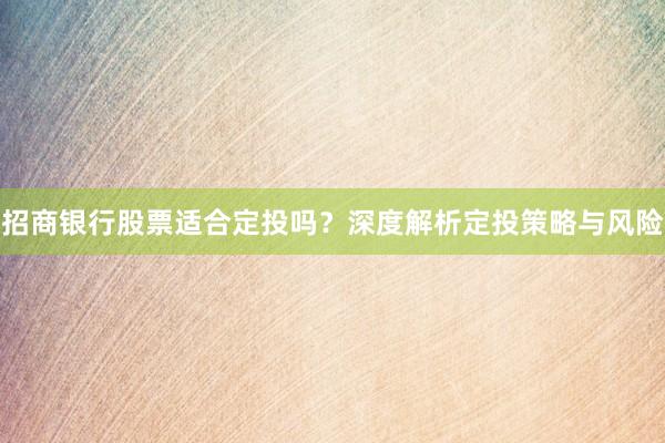 招商银行股票适合定投吗？深度解析定投策略与风险
