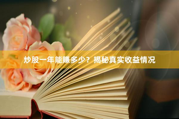 炒股一年能赚多少？揭秘真实收益情况