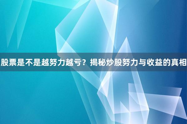 股票是不是越努力越亏?揭秘炒股努力与收益的真相