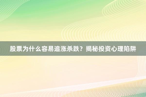 股票为什么容易追涨杀跌？揭秘投资心理陷阱