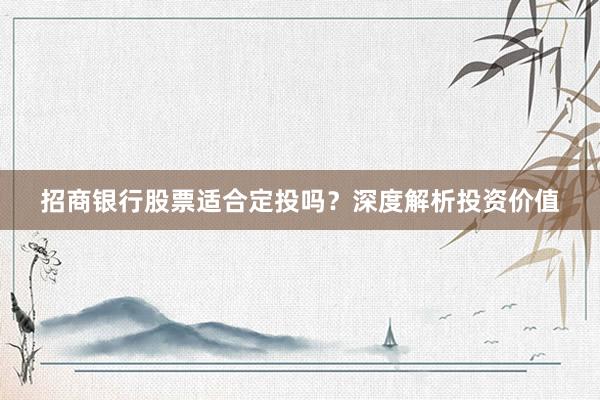 招商银行股票适合定投吗？深度解析投资价值