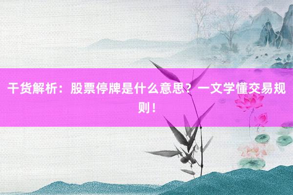 干货解析：股票停牌是什么意思？一文学懂交易规则！