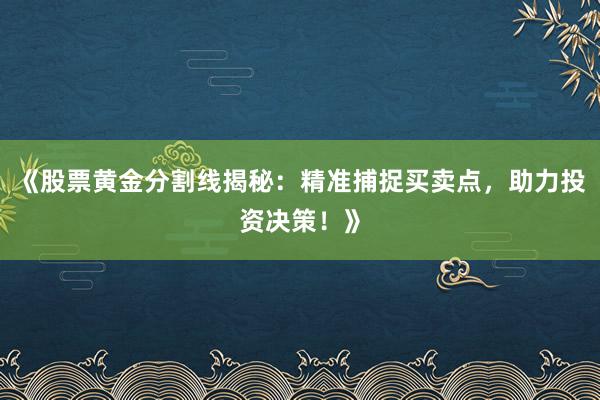 《股票黄金分割线揭秘：精准捕捉买卖点，助力投资决策！》