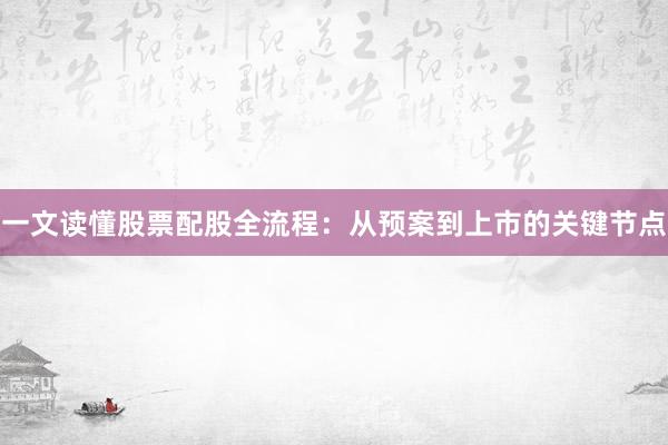 一文读懂股票配股全流程：从预案到上市的关键节点