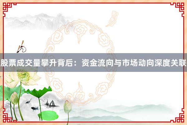 股票成交量攀升背后：资金流向与市场动向深度关联