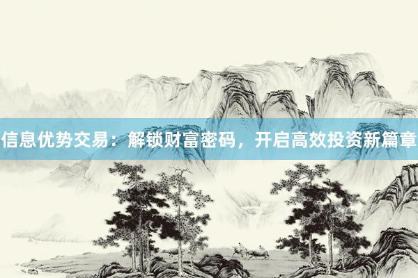 信息优势交易：解锁财富密码，开启高效投资新篇章