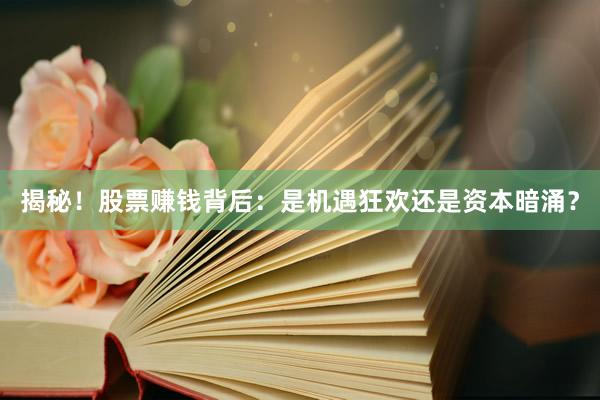 揭秘！股票赚钱背后：是机遇狂欢还是资本暗涌？
