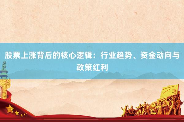 股票上涨背后的核心逻辑:行业趋势、资金动向与政策红利