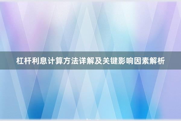 杠杆利息计算方法详解及关键影响因素解析