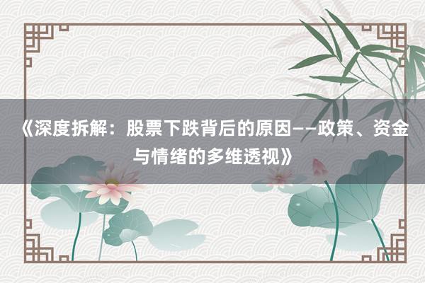 《深度拆解：股票下跌背后的原因——政策、资金与情绪的多维透视》