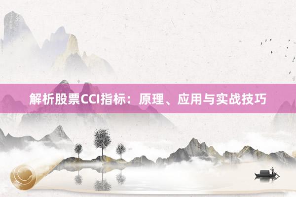 解析股票CCI指标：原理、应用与实战技巧