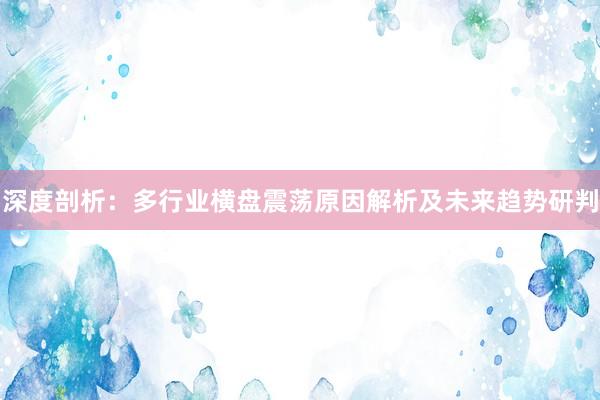 深度剖析：多行业横盘震荡原因解析及未来趋势研判